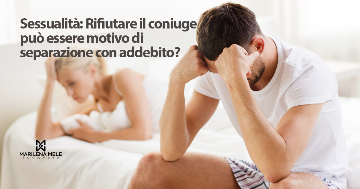 Rifiutare il sesso al coniuge motivo di separazione con addebito - Avvocato Bari - Diritto di Famiglia